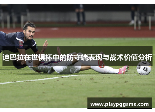 迪巴拉在世俱杯中的防守端表现与战术价值分析