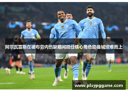 阿尔瓦雷斯在德布劳内伤缺期间担任核心角色助曼城迎难而上 阿尔瓦雷斯在德布劳内伤缺期间担任核心角色助曼城迎难而上